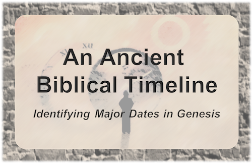 An Ancient Biblical Timeline:  Identifying Major Dates in Genesis 